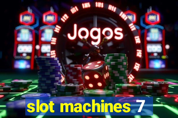 slot machines 7