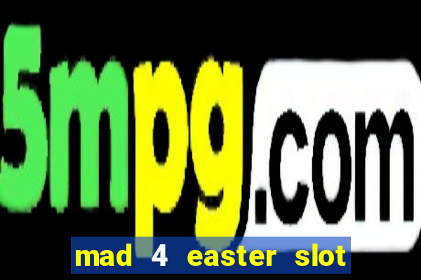 mad 4 easter slot free play