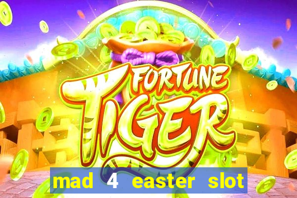 mad 4 easter slot free play