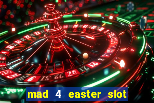 mad 4 easter slot free play