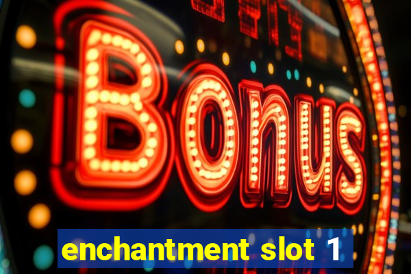 enchantment slot 1