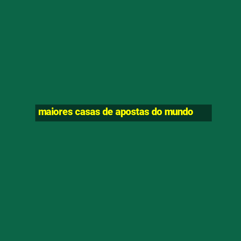 maiores casas de apostas do mundo