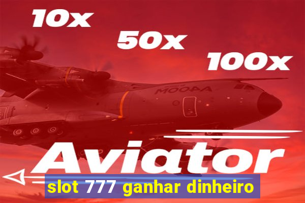 slot 777 ganhar dinheiro