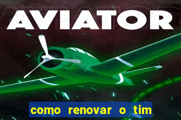 como renovar o tim beta antes do prazo