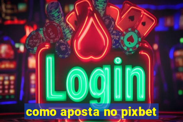 como aposta no pixbet