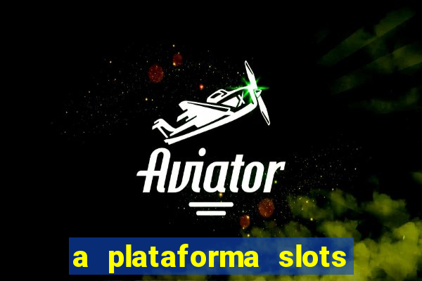 a plataforma slots é confiável