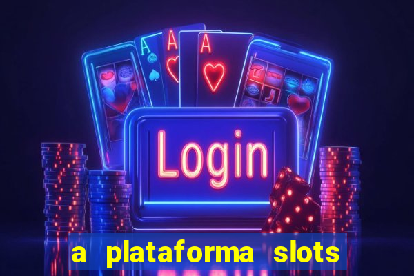 a plataforma slots é confiável