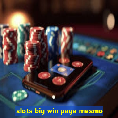 slots big win paga mesmo