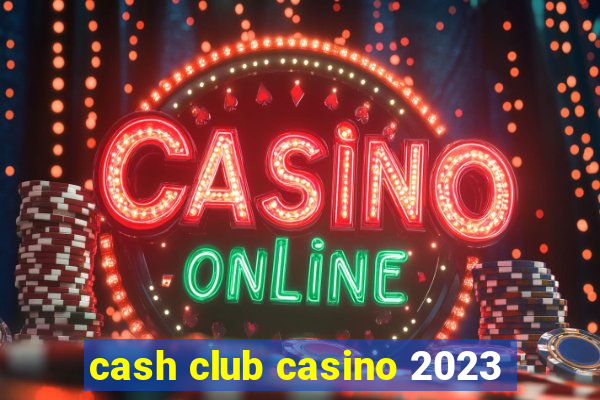 cash club casino 2023