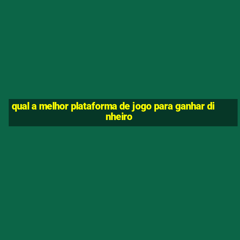 qual a melhor plataforma de jogo para ganhar dinheiro