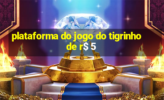 plataforma do jogo do tigrinho de r$ 5