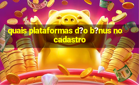 quais plataformas d?o b?nus no cadastro