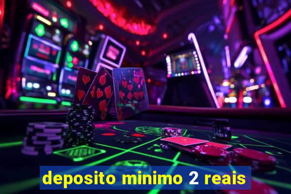 deposito minimo 2 reais