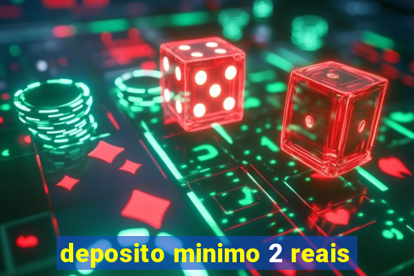 deposito minimo 2 reais