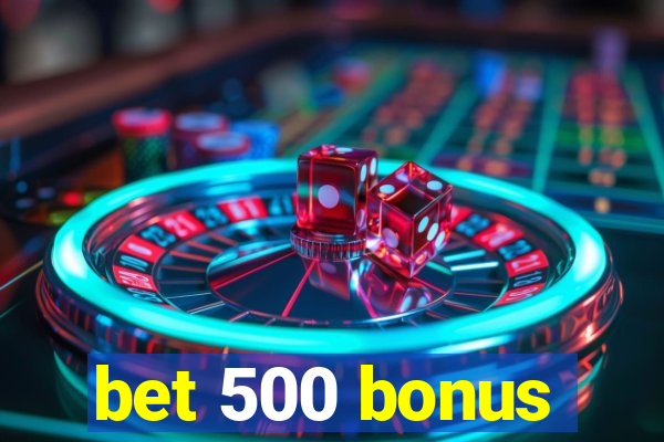 bet 500 bonus