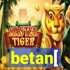 betan[