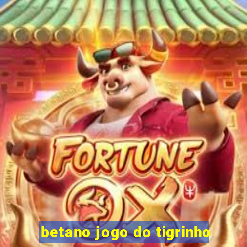 betano jogo do tigrinho