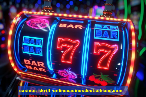 casinos skrill -onlinecasinosdeutschland.com