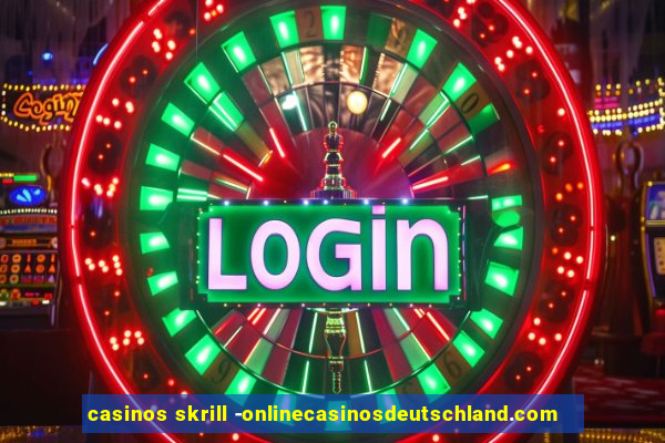 casinos skrill -onlinecasinosdeutschland.com