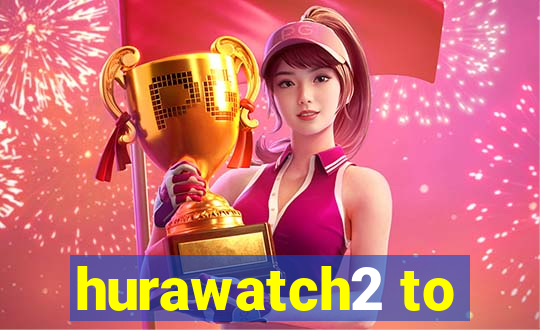 hurawatch2 to