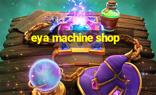 eya machine shop