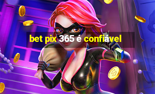 bet pix 365 é confiável