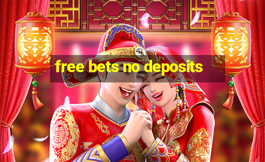 free bets no deposits