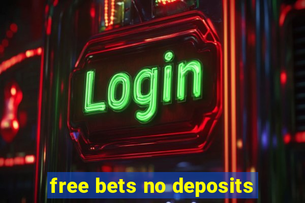 free bets no deposits