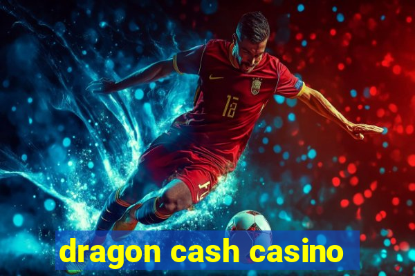 dragon cash casino