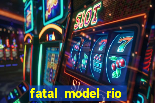 fatal model rio claro s o paulo