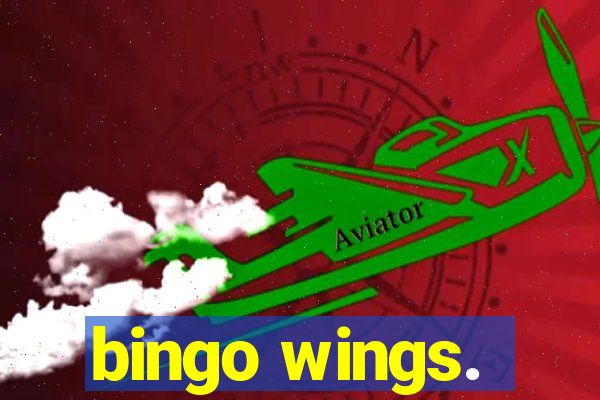 bingo wings.