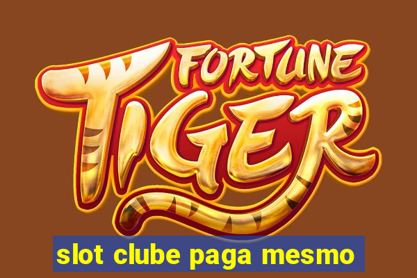 slot clube paga mesmo