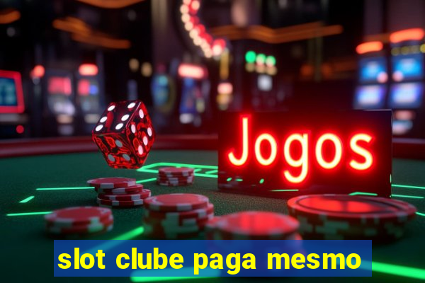 slot clube paga mesmo