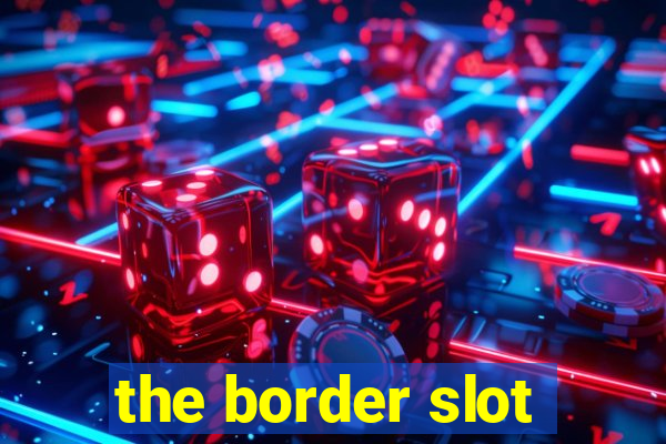 the border slot