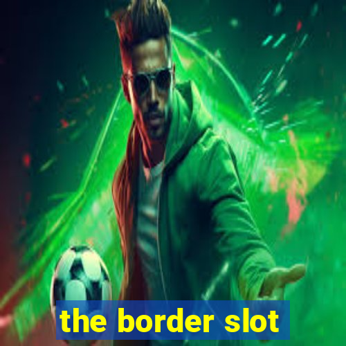 the border slot