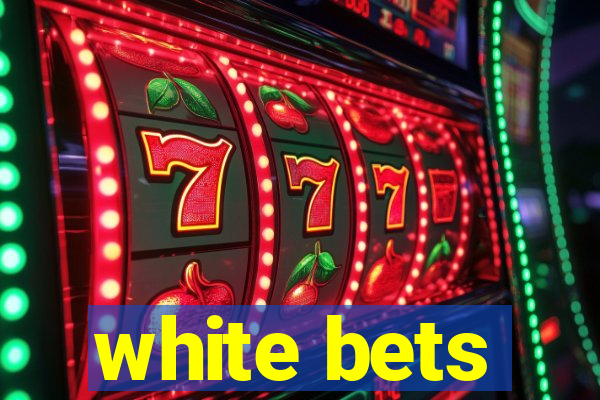 white bets