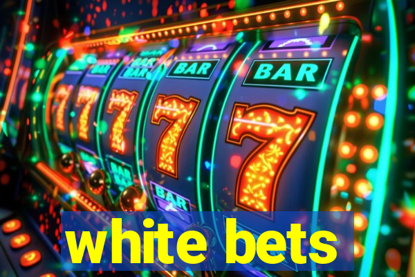 white bets