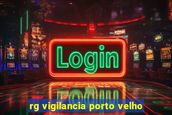 rg vigilancia porto velho