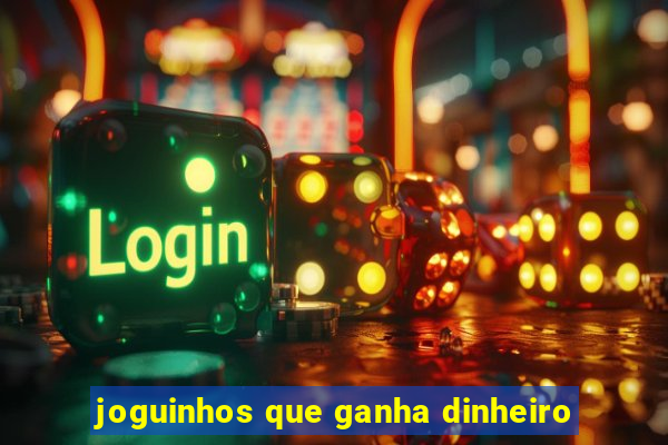 joguinhos que ganha dinheiro