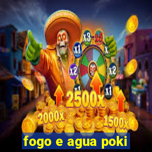 fogo e agua poki