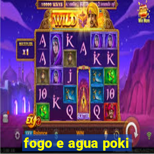 fogo e agua poki