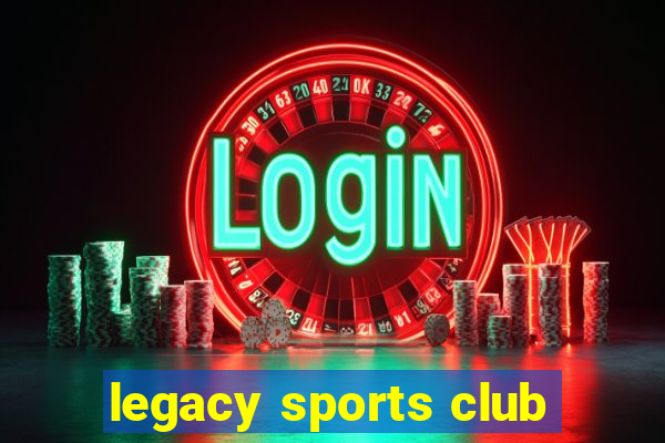 legacy sports club