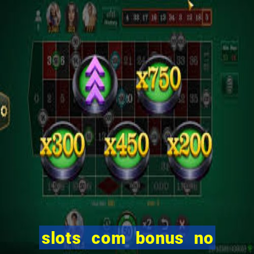 slots com bonus no cadastro e saque free