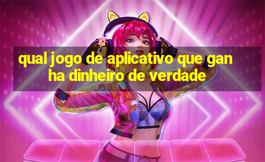 qual jogo de aplicativo que ganha dinheiro de verdade