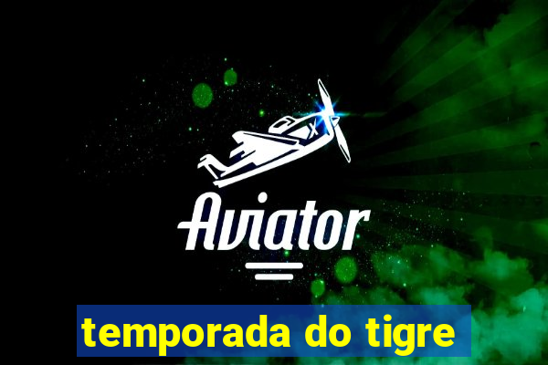 temporada do tigre