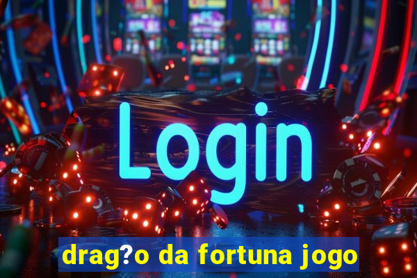 drag?o da fortuna jogo