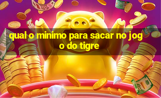 qual o minimo para sacar no jogo do tigre