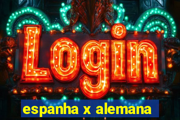 espanha x alemana