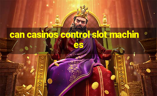 can casinos control slot machines