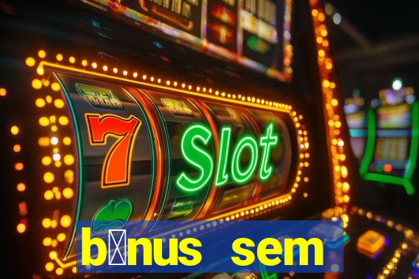 b么nus sem dep贸sito casino